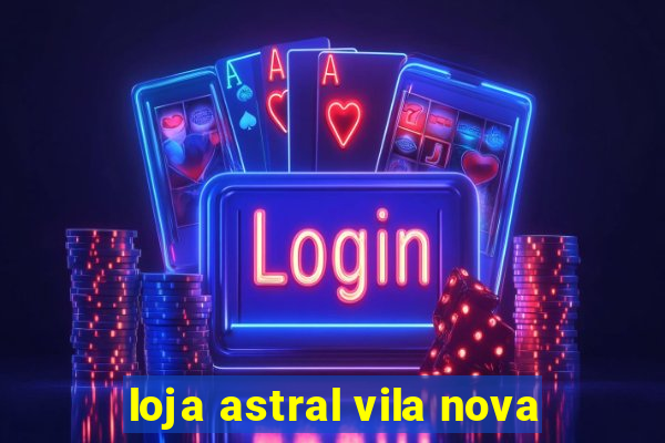 loja astral vila nova